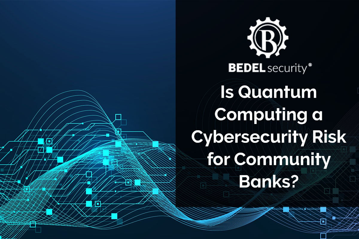 Bedel Security graphic exploring quantum computing as a cybersecurity risk for community banks, featuring abstract blue digital waves and network connections.